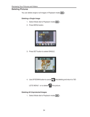Page 38Downloaded from www.Manualslib.com manuals search engine Reviewing Your Pictures and Videos
34
Deleting Pictures
You can delete single or all images in Playback mode().
Deleting a Single Image
1. Select Mode dial to Playback mode(
).
2. Press MENU button.
3. Press SET button to selete SINGLE.
4. Use UP/DOWN button to cancel this deleting and return to “DE-
LETE MENU”  or to delete
 this picture.
Deleting All Unprotected Images
1. Select Mode dial to Playback mode(
).          