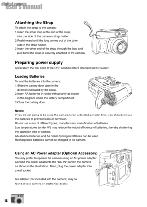 Page 1414
userÕs manual
digital camera
Attaching the Strap
To attach the strap to the camera:
1.Insert the small loop at the end of the strap
   into one side of the cameras strap holder.
2.Push inward until the loop comes out of the other
   side of the strap holder.
3.Insert the other end of the strap through the loop and
   pull it until the strap is securely attached to the camera.
Preparing power supply
Always turn the dial knob to the OFF position before changing power supply.
Loading Batteries
To load...