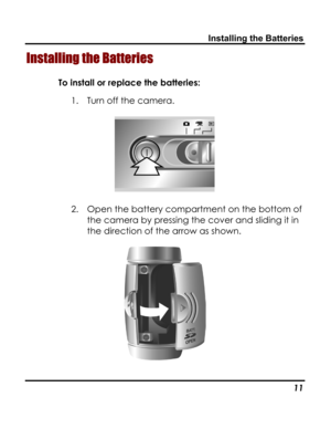 Page 15Downloaded from www.Manualslib.com manuals search engine Installing the Batteries 
Installing the Batteries 
To install or replace the batteries: 
1. Turn off the camera. 
 
2. Open the battery compartment on the bottom of 
the camera by pressing the cover and sliding it in 
the direction of the arrow as shown. 
 
   11   