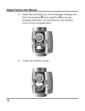 Page 16Downloaded from www.Manualslib.com manuals search engine Digital Camera User Manual 
3. Insert the batteries into the chamber making sure 
that the positive  and negative  ends are 
properly oriented, as indicated by the battery 
icons in the compartment. 
 
4. Close the battery cover. 
 
 
12   