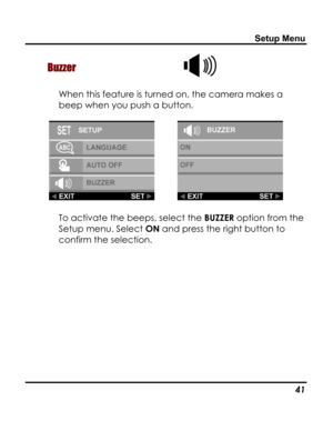 Page 45Downloaded from www.Manualslib.com manuals search engine Setup Menu 
Buzzer  
When this feature is turned on, the camera makes a 
beep when you push a button. 
  
To activate the beeps, select the BUZZER option from the 
Setup menu. Select ON and press the right button to 
confirm the selection. 
   41   