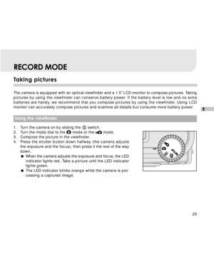 Page 26Downloaded from www.Manualslib.com manuals search engine 25
E
RECORD MODE
Taking pictures
The camera is equipped with an optical viewfinder and a 1.5 LCD monitor to compose pictures. Taking
pictures by using the viewfinder can conserve battery power. If the battery level is low and no extra
batteries are handy, we recommend that you compose pictures by using the viewfinder. Using LCD
monitor can accurately compose pictures and examine all details but consume more battery power.
 Using the viewfinder
1....