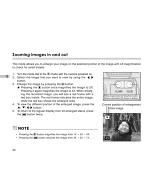Page 37Downloaded from www.Manualslib.com manuals search engine 36
E
Zooming images in and out
This mode allows you to enlarge your image on the selected portion of the image with 4X magnification
to check for small details.
1. Turn the mode dial to the 
 mode with the camera powered on.
2.Select the image that you want to view by using the  / 
button.
3. Enlarge the image by pressing the  button.
Pressing the  button once magnifies the image to 2X.
Pressing it again magnifies the image to 4X. When enlarg-
ing...