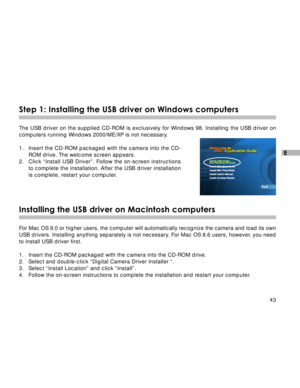 Page 44Downloaded from www.Manualslib.com manuals search engine 43
E
Step 1: Installing the USB driver on Windows computers
The USB driver on the supplied CD-ROM is exclusively for Windows 98. Installing the USB driver on
computers running Windows 2000/ME/XP is not necessary.
1.Insert the CD-ROM packaged with the camera into the CD-
ROM drive. The welcome screen appears.
2. Click “Install USB Driver”. Follow the on-screen instructions
to complete the installation. After the USB driver installation
is complete,...
