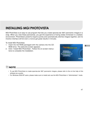 Page 48Downloaded from www.Manualslib.com manuals search engine 47
E
INSTALLING MGI PHOTOVISTA
MGI PhotoVista is an easy-to-use program that lets you create spectacular 360o panoramic images in a
snap. When you view these panoramas, you get the experience of being totally immersed in a realistic
environment. PhotoVista’s powerful engine quickly and automatically stitches images together, and its
intuitive interface will let even a novice get great results in minutes.
To install MGI PhotoVista:
1.Insert the...