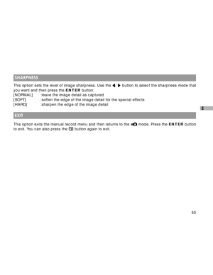 Page 56Downloaded from www.Manualslib.com manuals search engine 55
E
 SHARPNESS
This option sets the level of image sharpness. Use the /  button to select the sharpness mode that
you want and then press the ENTER button.
[NORMAL] :leave the image detail as captured
[SOFT] :soften the edge of the image detail for the special effects
[HARD] :sharpen the edge of the image detail
 EXIT
This option exits the manual record menu and then returns to the  mode. Press the ENTER button
to exit. You can also press the...