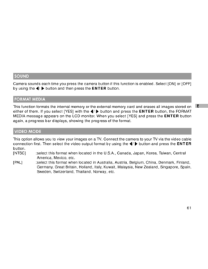 Page 62Downloaded from www.Manualslib.com manuals search engine 61
E
 SOUND
Camera sounds each time you press the camera button if this function is enabled. Select [ON] or [OFF]
by using the /  button and then press the ENTER button.
 FORMAT MEDIA
This function formats the internal memory or the external memory card and erases all images stored on
either of them. If you select [YES] with the /  button and press the ENTER button, the FORMAT
MEDIA message appears on the LCD monitor. When you select [YES] and...