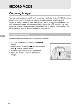 Page 1918
E
RECORD MODE
Capturing Images
Your camera is equipped with both an optical viewfinder and a 1.5 LCD monitor
to compose images. Capturing images using the optical viewfinder will
conserve battery power. If your batteries are low, it is recommended that you
only compose images using the viewfinder. Using the LCD monitor, you can
compose images more accurately, but at the cost of battery consumption. The
LCD display is always recommended for macro shots.
Using the Viewfinder
Using the viewfinder helps...