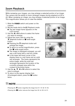 Page 3029
E
Zoom Playback
While reviewing your images, you may enlarge a selected portion of an image.
The camera has the ability to zoom (enlarge) images during playback at 2X or
4X. When reviewing an image, you may enlarge a selected portion of an image.
This magnification allows you to view fine details.
1. Slide the 
 switch and power on the
camera.
2. Set the mode dial to the
 Playback mode.
 The last image frame appears on the
LCD monitor.
3. Use the 
 or  buttons to select the frame
you want to...