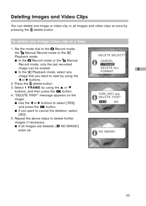 Page 3433
E
Deleting Images and Video Clips
You can delete one image or video clip or all images and video clips at once by
pressing the  delete button.
To delete one image/video clip at a time:
1. Set the mode dial to the  Record mode,
the  Manual Record mode or the Playback mode.
 In the 
 Record mode or the  Manual
Record mode, only the last recorded
image can be erased.
 In the 
 Playback mode, select any
image that you want to view by using the
 or  buttons.
2. Press the 
 delete button.
3. Select 1...