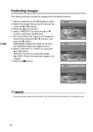 Page 3736
E
Protecting Images
This feature prevents (protects) images from accidental erasure.
1. Set the mode dial to the 
 Playback mode.
2. Select the image that you want to protect by
using the 
 or  buttons.
3. Press the  menu button.
4. Select “PROTECT” by using the 
 or buttons, and press the  button.
5. You can protect one image or all images at
one time by using the 
 or  buttons, and
press the  button.
ONE IMAGE: Protect one image at one time
ALL IMAGES: Protect all images at once
6. Select “UNLOCK”...