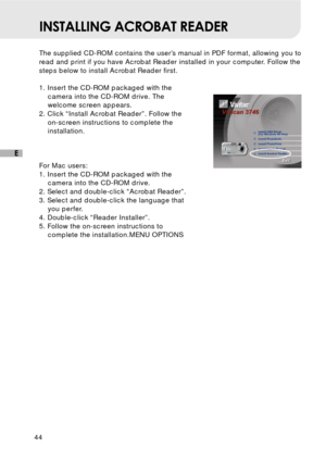 Page 4544
E
INSTALLING ACROBAT READER
The supplied CD-ROM contains the user’s manual in PDF format, allowing you to
read and print if you have Acrobat Reader installed in your computer. Follow the
steps below to install Acrobat Reader first.
1. Insert the CD-ROM packaged with the
camera into the CD-ROM drive. The
welcome screen appears.
2. Click “Install Acrobat Reader”. Follow the
on-screen instructions to complete the
installation.
For Mac users:
1. Insert the CD-ROM packaged with the
camera into the CD-ROM...