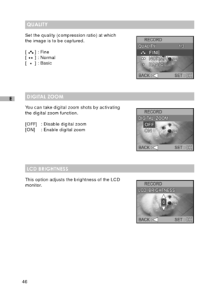Page 4746
E
QUALITY
Set the quality (compression ratio) at which
the image is to be captured.
[
] : Fine
[] : Normal
[
] : Basic
DIGITAL ZOOM
You can take digital zoom shots by activating
the digital zoom function.
[OFF] : Disable digital zoom
[ON] : Enable digital zoom
LCD BRIGHTNESS
This option adjusts the brightness of the LCD
monitor. 