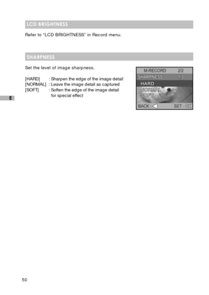 Page 5150
E
LCD BRIGHTNESS
Refer to “LCD BRIGHTNESS” in Record menu.
SHARPNESS
Set the level of image sharpness.
[HARD] : Sharpen the edge of the image detail
[NORMAL] : Leave the image detail as captured
[SOFT] : Soften the edge of the image detail
for special effect 