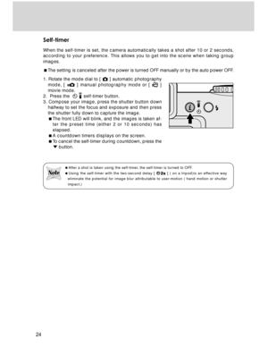 Page 24Downloaded from www.Manualslib.com manuals search engine 24
Self-timer
When the self-timer is set, the camera automatically takes a shot after 10 or 2 seconds,
according to your preference. This allows you to get into the scene when taking group
images.
The setting is canceled after the power is turned OFF manually or by the auto power OFF.
1. Rotate the mode dial to [ 
 ] automatic photography
mode, [ 
 ] manual photography mode or [  ]
movie mode.
2.  Press the  
  self-timer button.
3. Compose your...