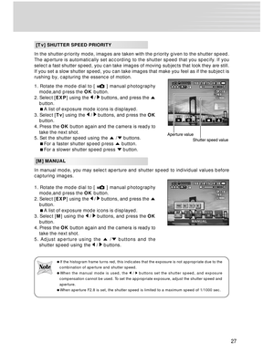 Page 27Downloaded from www.Manualslib.com manuals search engine 27
[Tv] SHUTTER SPEED PRIORITY
In the shutter-priority mode, images are taken with the priority given to the shutter speed.
The aperture is automatically set according to the shutter speed that you specify. If you
select a fast shutter speed, you can take images of moving subjects that look they are still.
If you set a slow shutter speed, you can take images that make you feel as if the subject is
rushing by, capturing the essence of motion.
1....