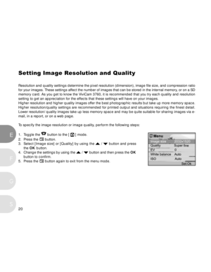 Page 21Downloaded from www.Manualslib.com manuals search engine 20
E
F
S
G
Setting Image Resolution and Quality
Resolution and quality settings determine the pixel resolution (dimension), image file size, and compression ratio
for your images. These settings affect the number of images that can be stored in the internal memory, or on a SD
memory card. As you get to know the ViviCam 3760, it is recommended that you try each quality and resolution
setting to get an appreciation for the effects that these settings...