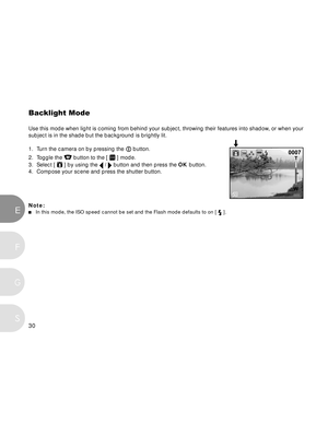 Page 31Downloaded from www.Manualslib.com manuals search engine 30
E
F
S
G
Backlight Mode
Use this mode when light is coming from behind your subject, throwing their features into shadow, or when your
subject is in the shade but the background is brightly lit.
1. Turn the camera on by pressing the 
 button.
2. Toggle the 
 button to the [  ] mode.
3. Select [ 
 ] by using the  /  button and then press the OK button.
4. Compose your scene and press the shutter button.
Note:
In this mode, the ISO speed cannot be...