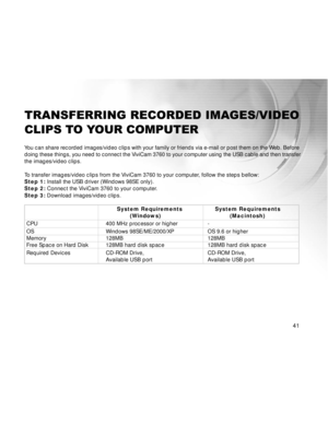 Page 42Downloaded from www.Manualslib.com manuals search engine 41
TRANSFERRING RECORDED IMAGES/VIDEO
CLIPS TO YOUR COMPUTER
You can share recorded images/video clips with your family or friends via e-mail or post th\
em on the Web. Before
doing these things, you need to connect the ViviCam 3760 to your computer using the USB cable and then transfer
the images/video clips.
To  transfer images/video clips from the ViviCam 3760 to your computer, follow the steps bellow:
Step 1:  Install the USB driver (Windows...