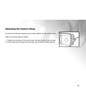 Page 24Downloaded from www.Manualslib.com manuals search engine 23
Attaching the Camera Strap
To prevent accidentally dropping your camera, always use the camera strap.
Attach the camera strap as follows:
1. Thread the small loop of the strap through the strap eyelet on the camera.
2. Pull the large loop through the small loop until the strap is firmly secured.  