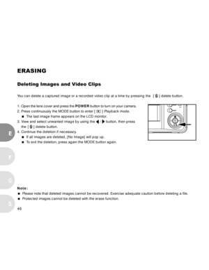 Page 47Downloaded from www.Manualslib.com manuals search engine 46
E
F
S
G
ERASING
Deleting Images and Video Clips
You can delete a captured image or a recorded video clip at a time by pressing the   [  ] delete button.
1.Open the lens cover and press the POWER button to turn on your camera.
2. Press continuously the MODE button to enter [ 
 ] Playback mode.
  The last image frame appears on the LCD monitor.
3. View and select unwanted image by using the 
 /  button, then press
the  [ 
 ] delete button.
4....