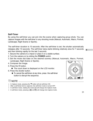 Page 32Downloaded from www.Manualslib.com manuals search engine E
31
Self-Timer
By using the self-timer you can join into the scene when capturing group shots. You can
capture images with the self-timer in any shooting mode (Manual, Automatic, Macro, Portrait,
Landscape, Night Scene or Sports).
The self-timer duration is 10 seconds. After the self-timer is set, the shutter automatically
releases after 10 seconds. The self-timer lamp starts blinking relatively slow for 7 seconds
and then blinking rapidly for the...