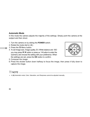 Page 37Downloaded from www.Manualslib.com manuals search engine E
36
Automatic Mode
In this mode the camera adjusts the majority of the settings. Simply point the camera at the
subject and then shoot.
1. Turn the camera on by sliding the POWER switch.
2. Rotate the mode dial to [ A ].
3. Press the 
 Menu button.
4. To set Image size, Image quality, EV, White balance and  ISO
you may press 
 /  button or press  /  button to enter the
submenu and choose the setting with your preference. When
the settings are set,...