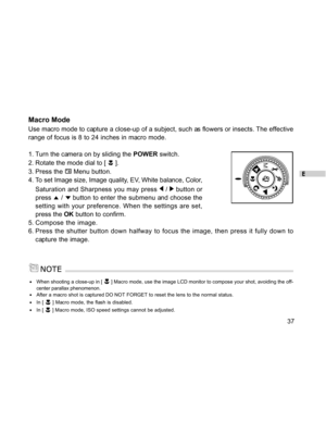 Page 38Downloaded from www.Manualslib.com manuals search engine E
37
Macro Mode
Use macro mode to capture a close-up of a subject, such as flowers or insects. The effective
range of focus is 8 to 24 inches in macro mode.
1. Turn the camera on by sliding the POWER switch.
2. Rotate the mode dial to [ 
 ].
3. Press the 
 Menu button.
4. To set Image size, Image quality, EV, White balance, Color,
Saturation and Sharpness you may press 
 /  button or
press 
 /  button to enter the submenu and choose the
setting...