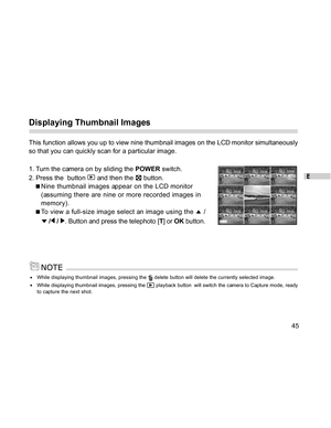 Page 46Downloaded from www.Manualslib.com manuals search engine E
45
Displaying Thumbnail Images
This function allows you up to view nine thumbnail images on the LCD monitor simultaneously
so that you can quickly scan for a particular image.
1. Turn the camera on by sliding the POWER switch.
2. Press the  button 
 and then the  button.
Nine thumbnail images appear on the LCD monitor
(assuming there are nine or more recorded images in
memory).
To view a full-size image select an image using the  /
 / / . Button...