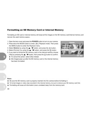 Page 48Downloaded from www.Manualslib.com manuals search engine 48
E
F
S
G
Formatting an SD Memor y Card or Internal Memor y
Formatting an SD card or internal memory will erase all the images on the SD memory card/internal memory and
recover the used memory space..
1. Open the lens cover and press the POWER button to turn on your camera.
2. Press twice the MODE button to enter [ 
 ] Playback mode. Then press
    the MENU button to enter the Playback menu.
3. Select Delete by using the 
 /  button, and press the...