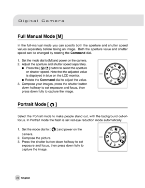 Page 37Downloaded from www.Manualslib.com manuals search engine 36
Full Manual Mode [M]
In the full-manual mode you can specify both the aperture and shutter speed
values separately before taking an image.  Both the aperture value and shutter
speed can be changed by rotating the Command dial.
1. Set the mode dial to [M] and power on the camera.
2. Adjust the aperture and shutter speed separately.
Press the [  ] button to select the aperture
or shutter speed. Note that the adjusted value
is displayed in blue on...