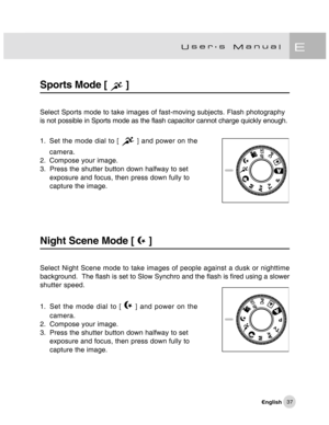 Page 38Downloaded from www.Manualslib.com manuals search engine 37
Sports Mode [  ]
Select Sports mode to take images of fast-moving subjects. Flash photography
is not possible in Sports mode as the flash capacitor cannot charge quickly enough.
1. Set the mode dial to [ 
 ] and power on the
camera.
2. Compose your image.
3. Press the shutter button down halfway to set
exposure and focus, then press down fully to
capture the image.
Night Scene Mode [  ]
Select Night Scene mode to take images of people against a...