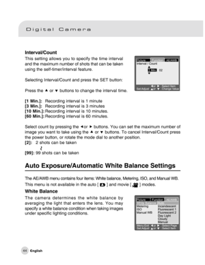 Page 45Downloaded from www.Manualslib.com manuals search engine 44
Interval/Count
This setting allows you to specify the time interval
and the maximum number of shots that can be taken
using the self-timer/interval feature.
Selecting Interval/Count and press the SET button:
Press the c or d buttons to change the interval time.
[1 Min.]:Recording interval is 1 minute
[3 Min.]:Recording interval is 3 minutes
[10 Min.]:Recording interval is 10 minutes.
[60 Min.]:Recording interval is 60 minutes.
Select count by...