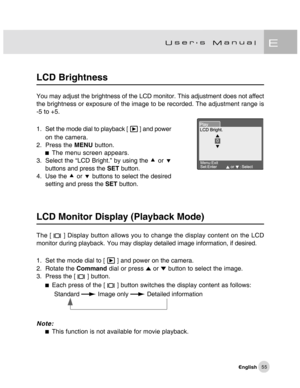 Page 56Downloaded from www.Manualslib.com manuals search engine 55
LCD Brightness
You may adjust the brightness of the LCD monitor. This adjustment does not affect
the brightness or exposure of the image to be recorded. The adjustment range is
-5 to +5.
1. Set the mode dial to playback [ 
 ] and power
on the camera.
2. Press the MENU button.
The menu screen appears.
3. Select the “LCD Bright.” by using the c or d
buttons and press the SET button.
4. Use the c or d buttons to select the desired
setting and press...