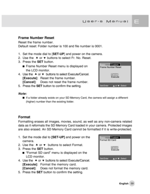 Page 60Downloaded from www.Manualslib.com manuals search engine 59
Frame Number Reset
Reset the frame number.
Default reset: Folder number is 100 and file number is 0001.
1. Set the mode dial to [SET-UP] and power on the camera.
2. Use the  c or d buttons to select Fr. No. Reset.
3. Press the SET button.
Frame Number Reset menu is displayed on
the LCD monitor.
4. Use the  c or d  buttons to select Execute/Cancel.
[Execute]: Reset the frame number.
[Cancel]: Does not reset the frame number.
5. Press the SET...