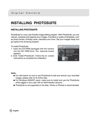 Page 69Downloaded from www.Manualslib.com manuals search engine 68
INSTALLING  PHOTOSUITE
INSTALLING PHOTOSUITE
PhotoSuite is a very user-friendly image-editing program. With PhotoSuite, you can
retouch, compose and organize your images. It contains a variety of templates, such
as photo frames, birthday cards, calendars and more. Get your images ready and
go explore this amazing program.
To install PhotoSuite:
1. Insert the CD-ROM packaged with the camera
into the CD- ROM drive. The  welcome screen
appears.
2....