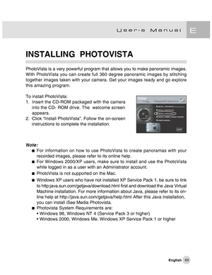 Page 70Downloaded from www.Manualslib.com manuals search engine 69
INSTALLING  PHOTOVISTA
PhotoVista is a very powerful program that allows you to make panoramic images.
With PhotoVista you can create full 360 degree panoramic images by stitching
together images taken with your camera. Get your images ready and go explore
this amazing program.
To install PhotoVista:
1. Insert the CD-ROM packaged with the camera
into the CD- ROM drive. The  welcome screen
appears.
2. Click “Install PhotoVista”. Follow the...