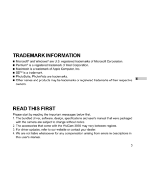 Page 3Downloaded from www.Manualslib.com manuals search engine E
3
TRADEMARK INFORMATION
Microsoft® and Windows® are U.S. registered trademarks of Microsoft Corporation.
Pentium® is a registered trademark of Intel Corporation.
Macintosh is a trademark of Apple Computer, Inc.
SDTM is a trademark.
PhotoSuite, PhotoVista are trademarks.
Other names and products may be trademarks or registered trademarks of their respective
owners.
READ THIS FIRST
Please start by reading the important messages below first.
1. The...