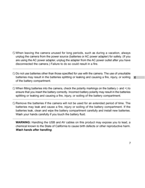 Page 7Downloaded from www.Manualslib.com manuals search engine E
7
When leaving the camera unused for long periods, such as during a vacation, always
unplug the camera from the power source (batteries or AC power adapter) for safety. (If you
are using the AC power adapter, unplug the adapter from the AC power outlet after you have
disconnected the camera.) Failure to do so could result in a fire.
Do not use batteries other than those specified for use with the camera. The use of unsuitable
batteries may result...