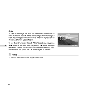 Page 68Downloaded from www.Manualslib.com manuals search engine E
68
Color
To capture an image, the  ViviCam 3935 offers three types of
color (Full color/ Black & White/ Sepia) for you to match as your
wish. Your images will demonstrate different impression by
choosing different types of color.
To set Color (Full color/ Black & White/ Sepia) you may press
 /  button in the main menu or press  / button and then
OK button to enter the sub-menu and choose the setting. After
the setting is set, press the OK button...