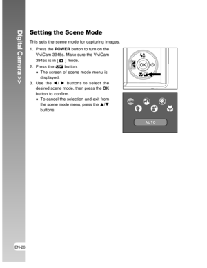 Page 26Downloaded from www.Manualslib.com manuals search engine EN-26
Digital Camera >>
1 . Press the POWER button to turn on the
ViviCam 3945s. Make sure the ViviCam
3945s is in [ 
 ] mode.
2. Press the 
 button.
The screen of scene mode menu is
displayed.
3. Use the W/ X buttons to select the
desired scene mode, then press the OK
button to confirm.
To cancel the selection and exit from
the scene mode menu, press the S/T
buttons.
AUTO
AUTO
Setting the Scene Mode
This sets the scene mode for capturing images.  