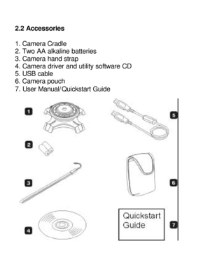 Page 5Downloaded from www.Manualslib.com manuals search engine 2.2 Accessories 
 
1. Camera Cradle  
2. Two AA alkaline batteries 
3. Camera hand strap 
4. Camera driver and utility software CD 
5. USB cable 
6. Camera pouch  
7. User Manual/Quickstart Guide 
   