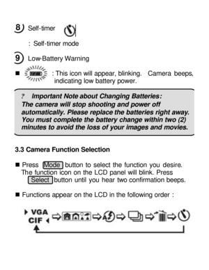 Page 9Downloaded from www.Manualslib.com manuals search engine            Self-timer         : Self-timer mode  
  
Low-Battery Warning  
 
n          : This icon will appear, blinking.  Camera beeps, indicating low battery power. 
 
? lmportant Note about Changing Batteries: 
The camera will stop shooting and power off 
automatically. Please replace the batteries right away. 
You must complete the battery change within two (2) 
minutes to avoid the loss of your images and movies. 
 
 
3.3 Camera Function...