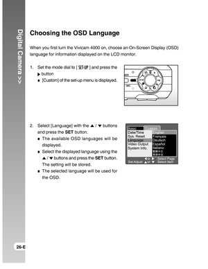 Page 26Downloaded from www.Manualslib.com manuals search engine Digital Camera >>
26-E
Choosing the OSD Language
When you first turn the Vivicam 4000 on, choose an On-Screen Display (OSD)
language for information displayed on the LCD monitor.
1. Set the mode dial to [ 
 ] and press the
 button
[Custom] of the set-up menu is displayed.
2. Select [Language] with the 
 /  buttons
and press the SET button.
The available OSD languages will be
displayed.
Select the displayed language using the
 /  buttons and press...