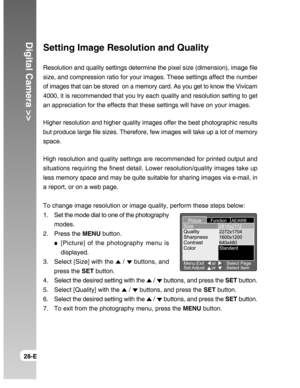 Page 28Downloaded from www.Manualslib.com manuals search engine Digital Camera >>
28-E
Setting Image Resolution and Quality
Resolution and quality settings determine the pixel size (dimension), image file
size, and compression ratio for your images. These settings affect the number
of images that can be stored  on a memory card. As you get to know the Vivicam
4000, it is recommended that you try each quality and resolution setting to get
an appreciation for the effects that these settings will have on your...