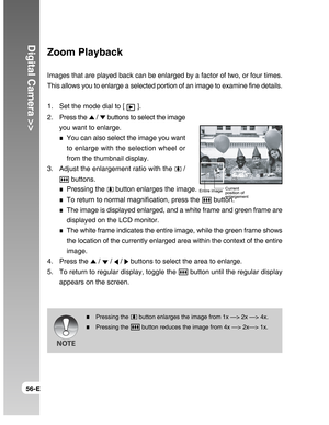 Page 56Downloaded from www.Manualslib.com manuals search engine Digital Camera >>
56-E
Zoom Playback
Images that are played back can be enlarged by a factor of two, or four times.
This allows you to enlarge a selected portion of an image to examine fine details.
1. Set the mode dial to [ 
 ].
2. Press the 
 /  buttons to select the image
you want to enlarge.
You can also select the image you want
to enlarge with the selection wheel or
from the thumbnail display.
3. Adjust the enlargement ratio with the 
 /...