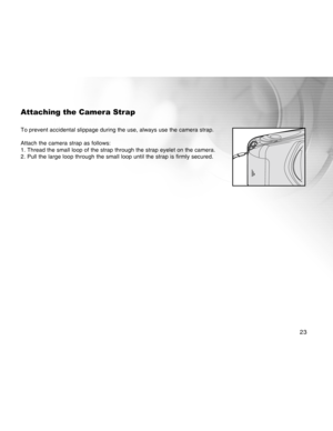 Page 23Downloaded from www.Manualslib.com manuals search engine 23
Attaching the Camera Strap
To prevent accidental slippage during the use, always use the camera strap.
Attach the camera strap as follows:
1. Thread the small loop of the strap through the strap eyelet on the camera.
2. Pull the large loop through the small loop until the strap is firmly secured.
OPEN  