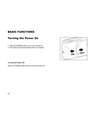 Page 24Downloaded from www.Manualslib.com manuals search engine 24
BASIC FUNCTIONS
Tur ning the Power On
1. Slide the POWER switch to turn the camera on.
2. The camera sounds one beep when it is initiated.
Turning the Power Off
Slide the POWER switch back to turn the camera off.
OPEN
ONOFF  