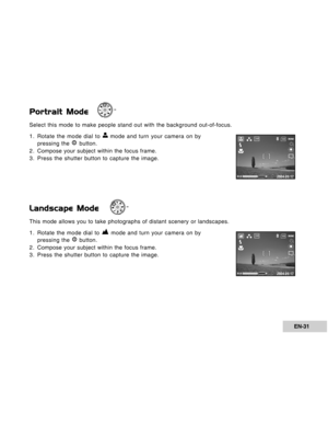 Page 31Downloaded from www.Manualslib.com manuals search engine EN-31
Portrait Mode
Select this mode to make people stand out with the background out-of-focus.
1. Rotate the mode dial to 
 mode and turn your camera on by
pressing the  button.
2. Compose your subject within the focus frame.
3. Press the shutter button to capture the image.
Landscape Mode
This mode allows you to take photographs of distant scenery or landscapes.
1. Rotate the mode dial to 
 mode and turn your camera on by
pressing the  button.
2....