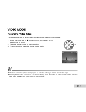 Page 41Downloaded from www.Manualslib.com manuals search engine EN-41
VIDEO MODE
Recording Video Clips
This mode allows you to record video clips with sound via built-in microphone.
1. Rotate the mode dial to 
 mode and turn your camera on by
pressing the  button.
2. Press the shutter button to start recording.
3. To stop recording, press the shutter button again.
„The zoom function of optical zoom (3x) can be activated before you start to record video clips.
„Pressing the  button switches the LCD monitor...